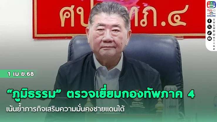 “ภูมิธรรม” ตรวจเยี่ยมกองทัพภาค 4 เน้นย้ำภารกิจเสริมความมั่นคงชายแดนใต้