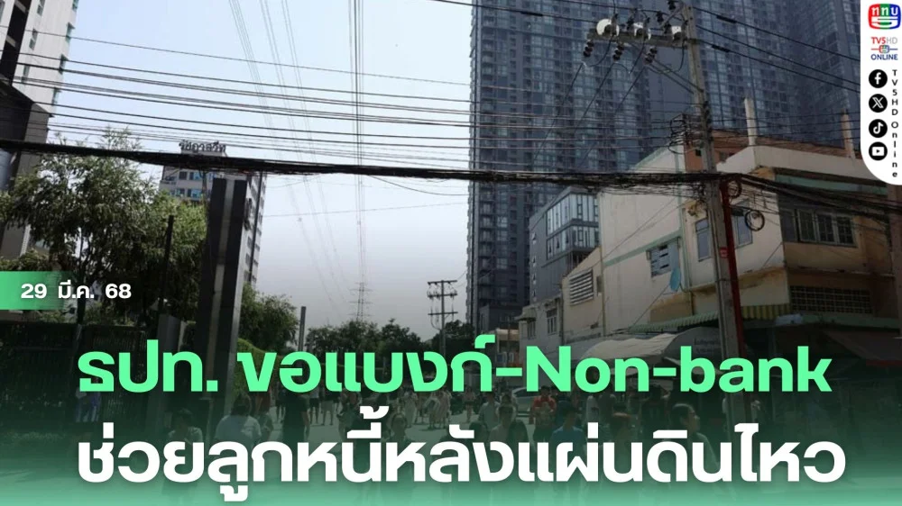 ธปท. ขอแบงก์–Non-bank ช่วยลูกหนี้หลังแผ่นดินไหว