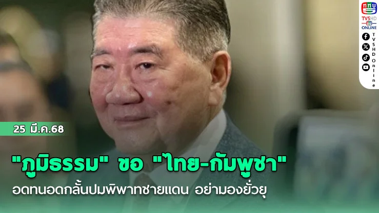"ภูมิธรรม" ขอ "ไทย-กัมพูชา" อดทนอดกลั้นปมพิพาทชายแดน อย่ามองยั่วยุ หวั่นขยายสู่สงคราม