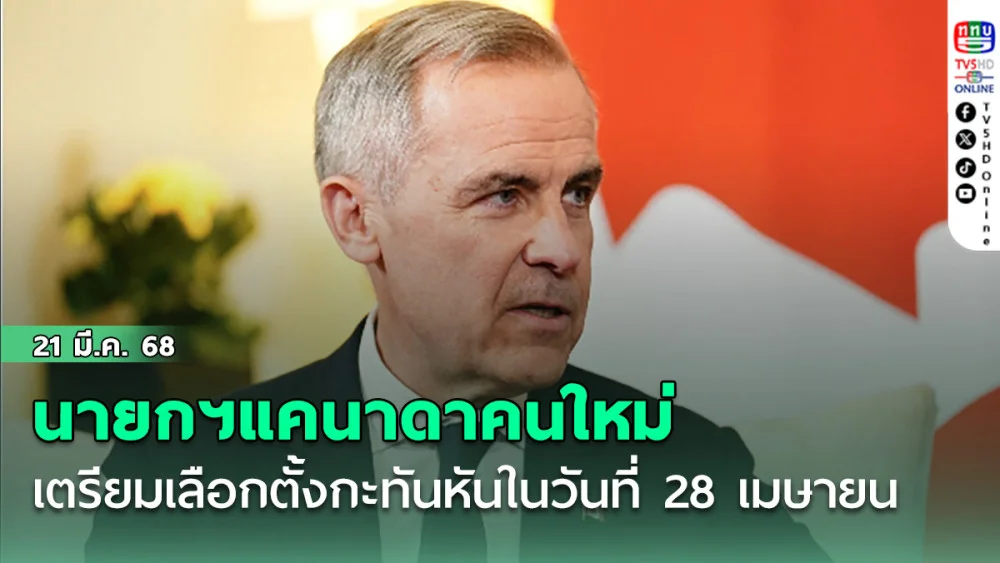 นายกฯแคนาดาคนใหม่เตรียมประกาศจัดการเลือกตั้งกะทันหันในวันที่ 28 เมษายน