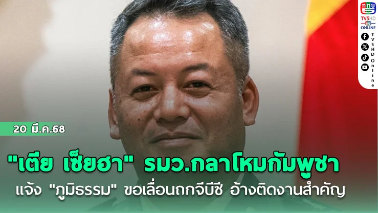"เตีย เซ็ยฮา" รมว.กลาโหมกัมพูชา แจ้ง "ภูมิธรรม" ขอเลื่อนถกจีบีซี อ้างติดงานสำคัญ