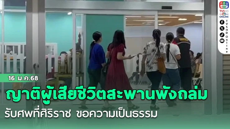 ญาติผู้เสียชีวิตสะพานพังถล่มรับศพที่ศิริราช ขอความเป็นธรรม
