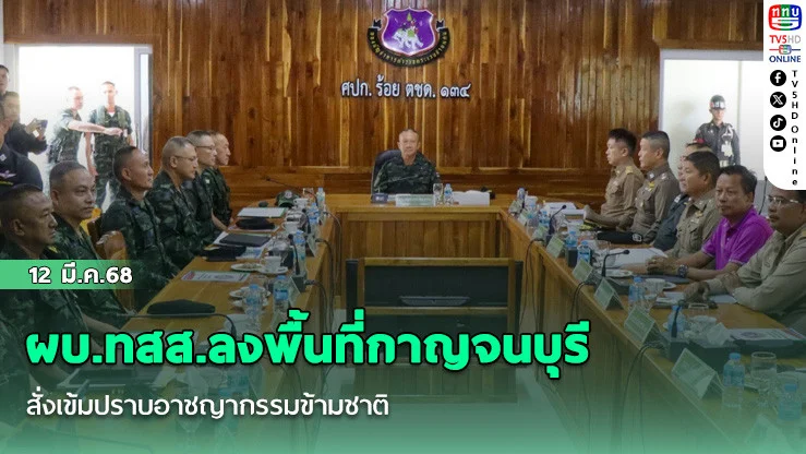 ผบ.ทสส.ลงพื้นที่กาญจนบุรี สั่งเข้มปราบอาชญากรรมข้ามชาติ
