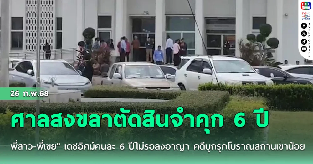 ศาลสงขลาตัดสินจำคุก 6 ปี "พี่สาว-พี่เขย" เดชอิศม์คนละ 6 ปีไม่รอลงอาญา คดีบุกรุกโบราณสถานเขาน้อย