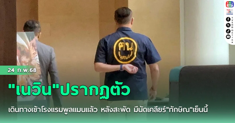"เนวิน"ปรากฏตัวเดินทางเข้าโรงแรมพูลแมนแล้ว หลังสะพัด มีนัดเคลียร์"ทักษิณ"เย็นนี้