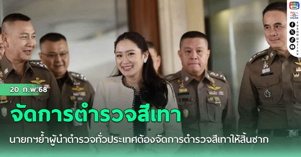 นายกฯย้ำผู้นำตำรวจทั่วประเทศต้องจัดการตำรวจสีเทาให้สิ้นซาก