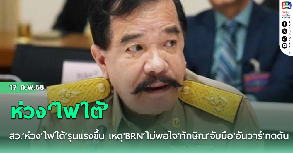 สว.’ห่วง‘ไฟใต้’รุนแรงขึ้น เหตุ‘BRN’ไม่พอใจ‘ทักษิณ’จับมือ‘อันวาร์’กดดัน