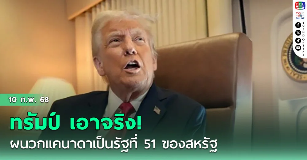 ทรัมป์ลั่น เอาจริง! ผนวกแคนาดาเป็นรัฐที่ 51 ของสหรัฐ