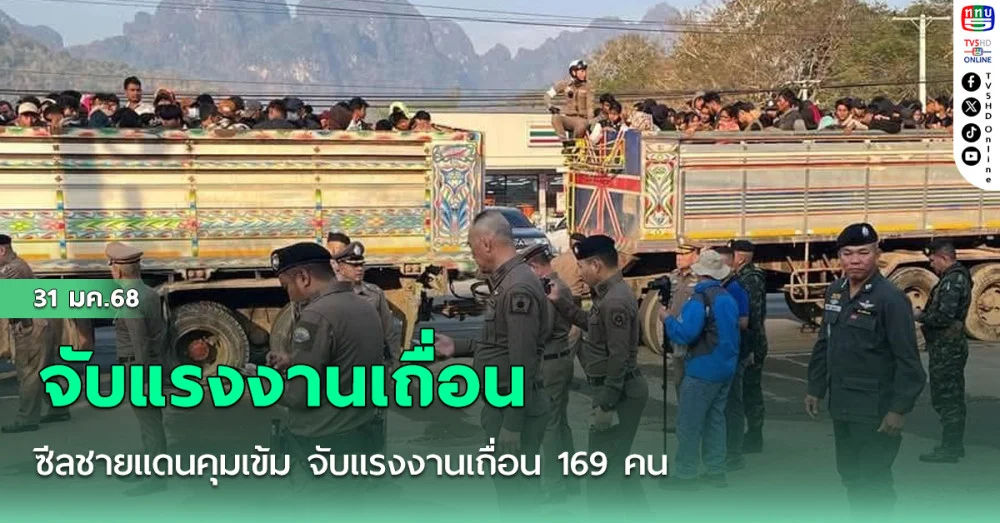 ซีลชายแดนคุมเข้ม จับแรงงานเถื่อน 169 คน