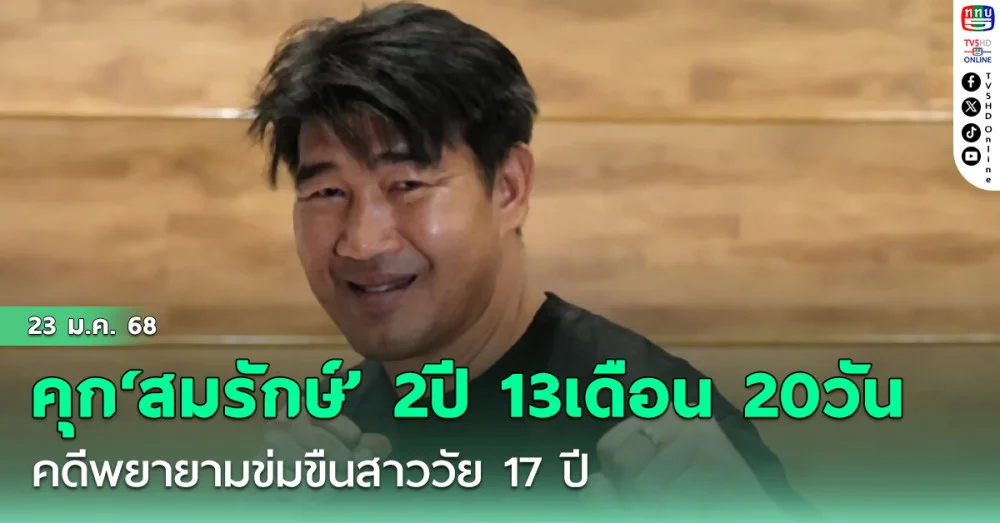 ด่วนที่สุด! คุก‘สมรักษ์’ 2 ปี 13 เดือน 20 วัน คดีพยายามข่มขืนสาววัย 17 ปี