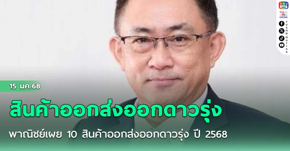 พาณิชย์เผย 10 สินค้าออกส่งออกดาวรุ่ง ปี 2568