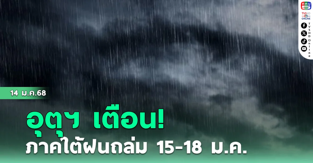 อุตุฯ เตือน! ใต้ฝนถล่ม 15-18 ม.ค.