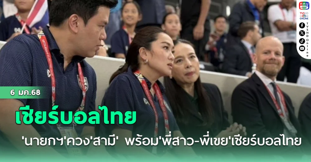 'นายกฯ'ควง'สามี' พร้อม'พี่สาว-พี่เขย'เชียร์บอลไทย