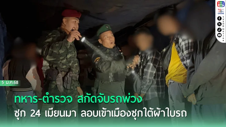 ทหาร-ตำรวจ สกัดจับรถพ่วงซุก 24 เมียนมา ลอบเข้าเมือง