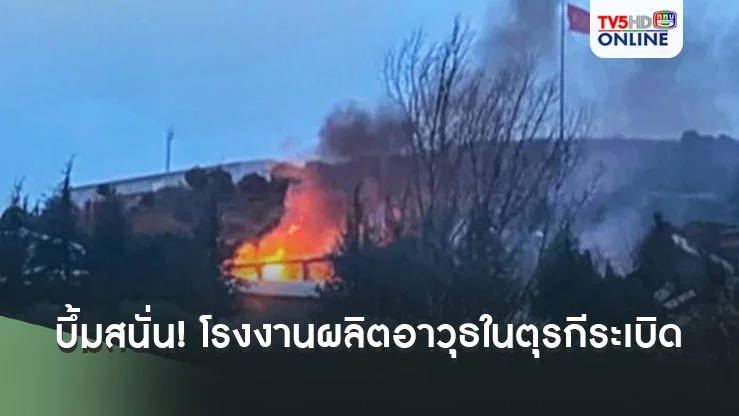 บึ้มสนั่น! โรงงานผลิตอาวุธในตุรกีระเบิด ดับอย่างน้อย 12 ศพ