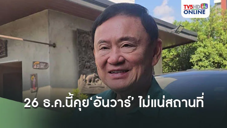 ‘ทักษิณ’บอก 26 ธ.ค.นี้ คุย‘อันวาร์’ ยังไม่ชัดคุยฝั่งไทยหรือมาเลเซีย