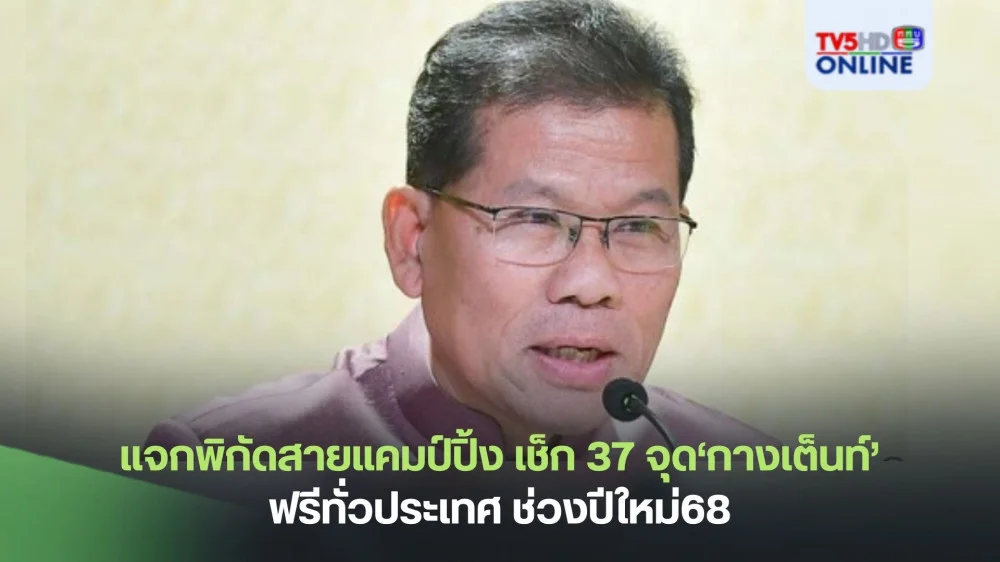 แจกพิกัดสายแคมป์ปิ้ง เช็ก 37 จุด‘กางเต็นท์’ฟรีทั่วประเทศ ช่วงปีใหม่68
