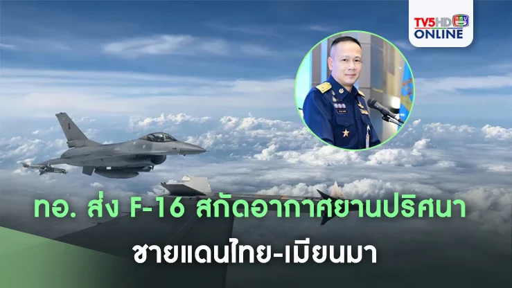 ทอ. ส่ง F-16 สกัดอากาศยานปริศนา ชายแดนไทย-เมียนมา