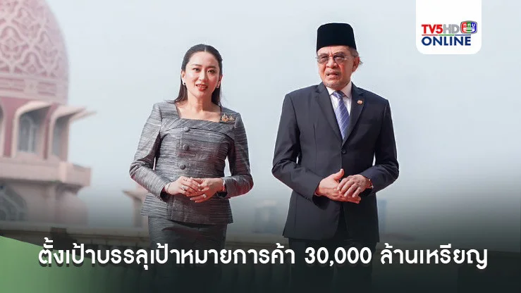 ไทย-มาเลย์ ตั้งเป้าบรรลุเป้าหมายการค้า 30,000 ล้านเหรียญสหรัฐฯ ในปี 2027  