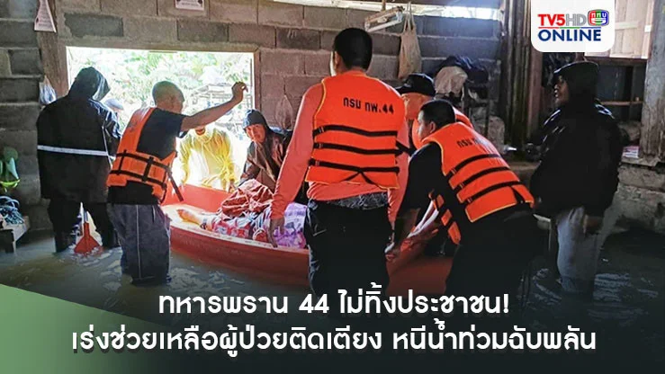 ทหารพราน 44 ไม่ทิ้งประชาชน! เร่งช่วยเหลือผู้ป่วยติดเตียง หนีน้ำท่วมฉับพลัน