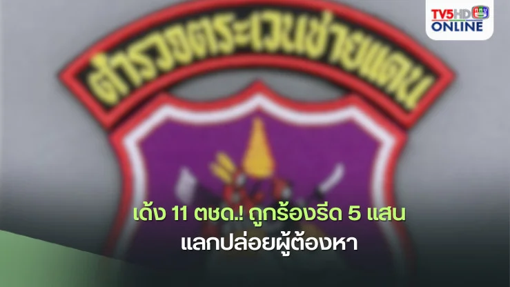 เด้ง 11 ตชด.! ถูกร้องรีด 5 แสนแลกปล่อยผู้ต้องหาคดียาเสพติด-เรียกเก็บรายเดือน