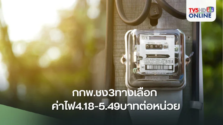 กกพ.ชง3ทางเลือก ค่าไฟ4.18-5.49บาทต่อหน่วย