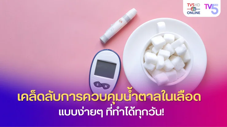 เคล็ดลับควบคุมน้ำตาลในเลือดแบบง่ายๆ ทำได้ทุกวัน!