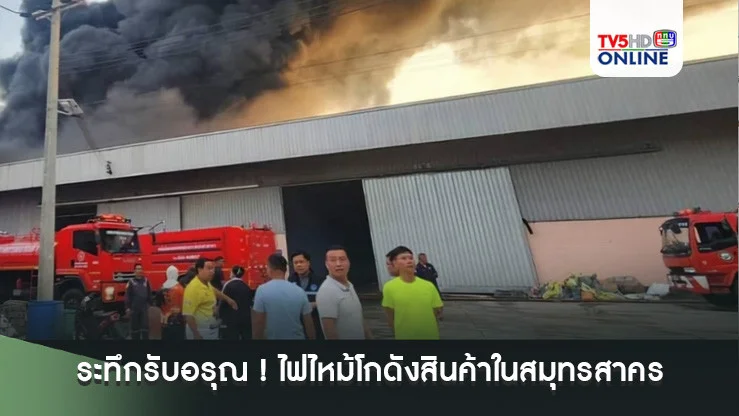 ระทึกรับอรุณ ! ไฟไหม้โกดังสินค้าในเมืองสมุทรสาคร