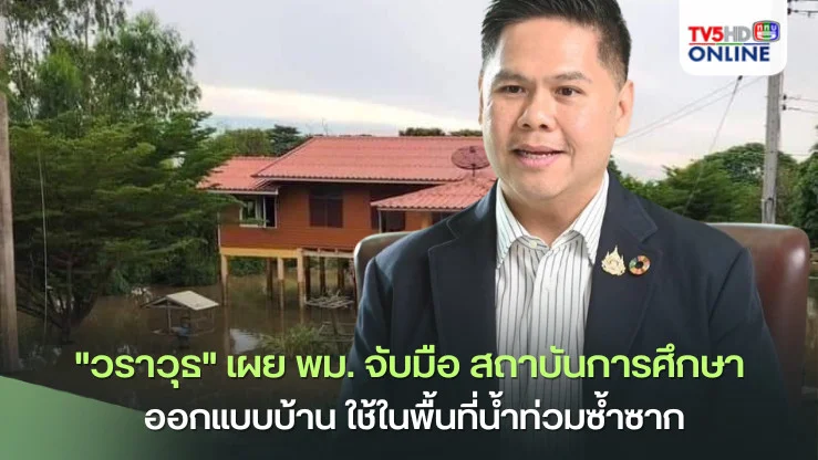 "วราวุธ" เผย พม. จับมือ สถาบันการศึกษา ออกแบบบ้าน ใช้ในพื้นที่น้ำท่วมซ้ำซาก