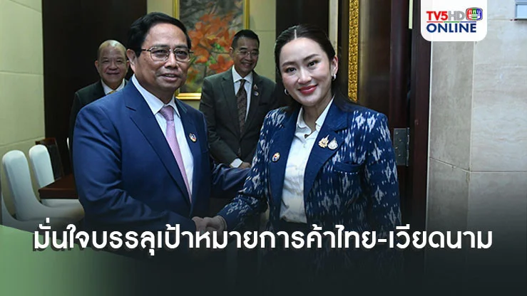 ไทยเนื้อหอม นายกฯหารือทวิภาคีนายกฯเวียดนามมั่นใจ บรรลุเป้าหมายการค้าระหว่างกัน กว่า 850,000 ล้านบาท