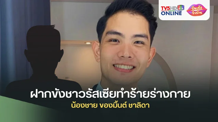 ฝากขังชาวรัสเซียทำร้ายร่างกาย น้องชาย ของมิ้นต์ ชาลิดา