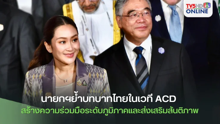 นายกฯย้ำบทบาทไทยในเวที ACD จะสร้างความร่วมมือระดับภูมิภาคและส่งเสริมสันติภาพ