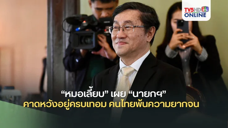 “หมอเลี้ยบ” เผย “นายกฯ” คาดหวังอยู่ครบเทอม คนไทยพ้นความยากจน