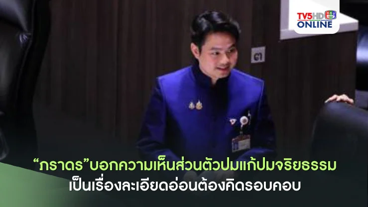 “ภราดร”บอกความเห็นส่วนตัวปมแก้ปมจริยธรรม เป็นเรื่องละเอียดอ่อนต้องคิดรอบคอบ