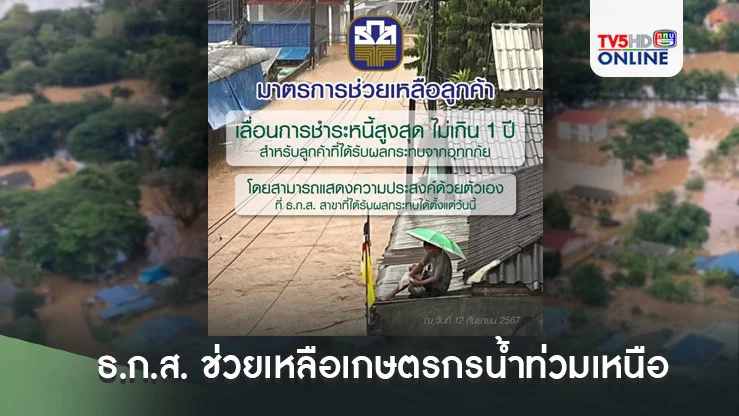 ธ.ก.ส. ช่วยเหลือเกษตรกรน้ำท่วมเหนือ เลื่อนหนี้-ปล่อยกู้ดอกเบี้ยต่ำ