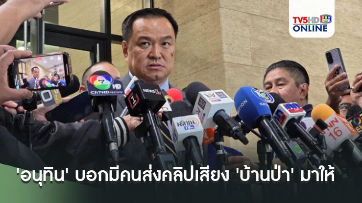 'อนุทิน' บอกมีคนส่งคลิปเสียง 'บ้านป่า' มาให้ แต่ฟังไม่ถนัด ชี้เป็นคลิปเก่า