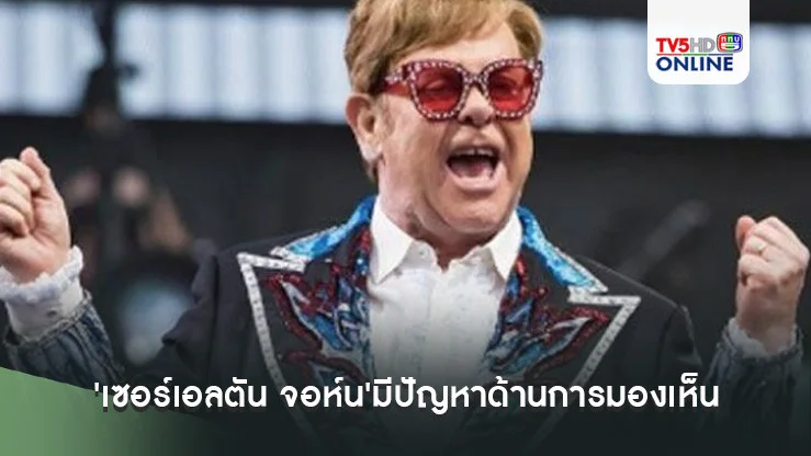 'เซอร์เอลตัน จอห์น'มีปัญหาด้านการมองเห็น หลังติดเชื้อในดวงตาขั้นรุนแรง