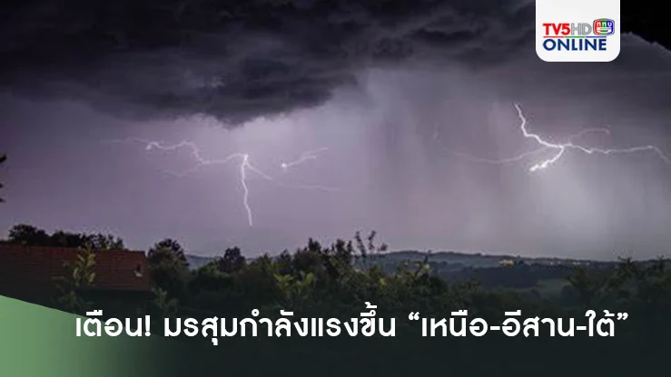 เตือนมรสุมกำลังแรงขึ้น “เหนือ-อีสาน-ใต้”