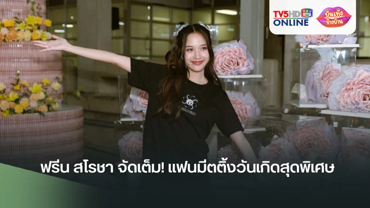 ฟรีน สโรชา จัดเต็ม! แฟนมีตติ้งวันเกิดสุดพิเศษ