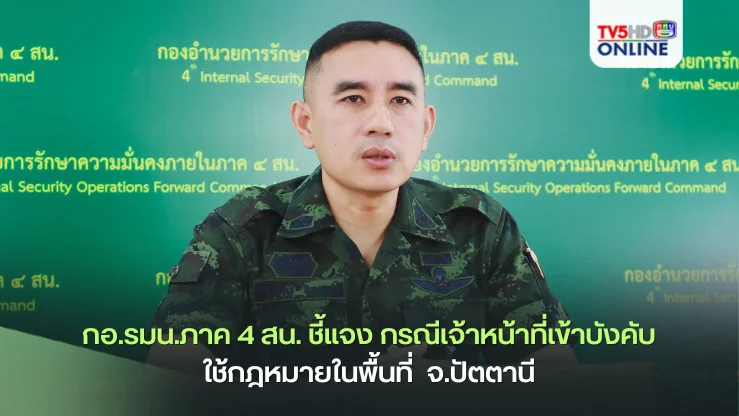 กอ.รมน.ภาค 4 สน. ชี้แจง กรณีเจ้าหน้าที่เข้าบังคับใช้กฎหมายในพื้นที่ บ.คลองช้าง ต.นาเกตุ อ.โคกโพธิ์ จ.ปัตตานี