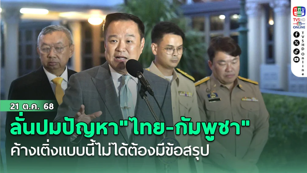 ค้างเติ่งแบบนี้ไม่ได้ต้องมีข้อสรุป "นายกฯ" ลั่นปมปัญหา"ไทย-กัมพูชา"