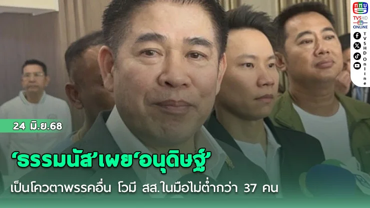 ‘ธรรมนัส’เผย‘อนุดิษฐ์’เป็นโควตาพรรคอื่น โวมี สส.ในมือไม่ต่ำกว่า 37 คน