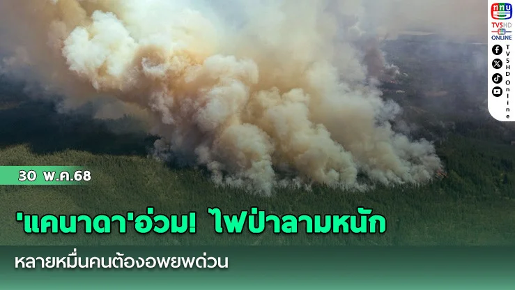 'แคนาดา'อ่วม! ไฟป่าลามหนัก หลายหมื่นคนต้องอพยพด่วน