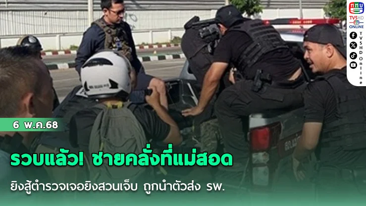 รวบแล้ว! ชายคลั่งที่แม่สอด ยิงสู้ตำรวจเจอยิงสวนเจ็บ ถูกนำตัวส่ง รพ.